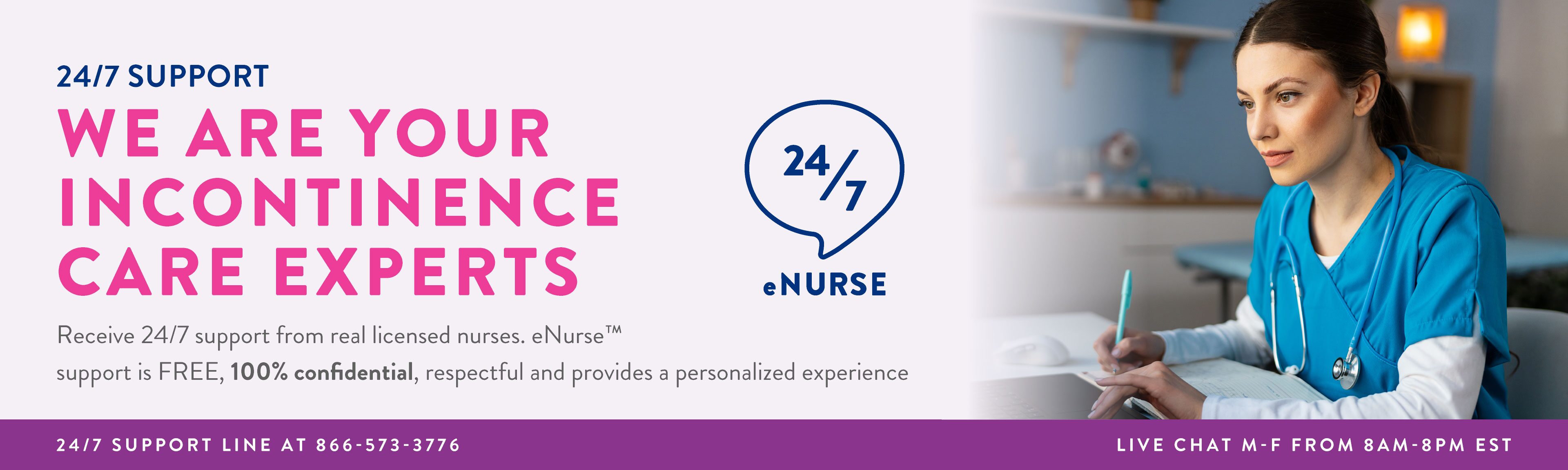 eNurse Team: For finding the right products, application questions, sizing, troubleshooting 